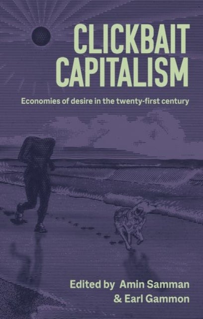 Clickbait Capitalism - Economies of Desire in the Twenty-First Century