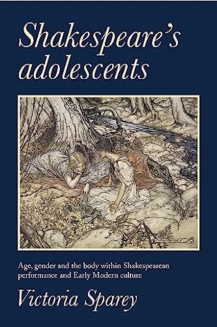 Shakespeare's Adolescents - Age, Gender and the Body in Shakespearean Performance and Early Modern Culture