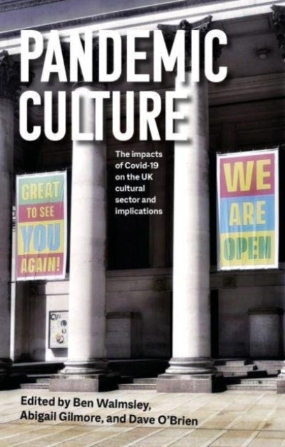 Pandemic Culture - The Impacts of Covid-19 on the Uk Cultural Sector and Implications for the Future