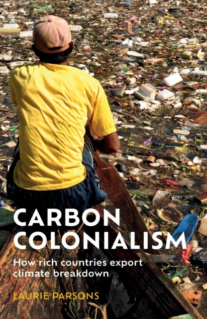 Carbon Colonialism - How Rich Countries Export Climate Breakdown