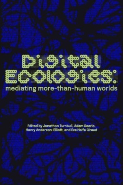 Digital Ecologies - Mediating More-Than-Human Worlds