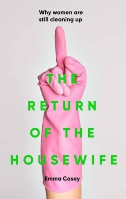 The Return of the Housewife - Why Women are Still Cleaning Up