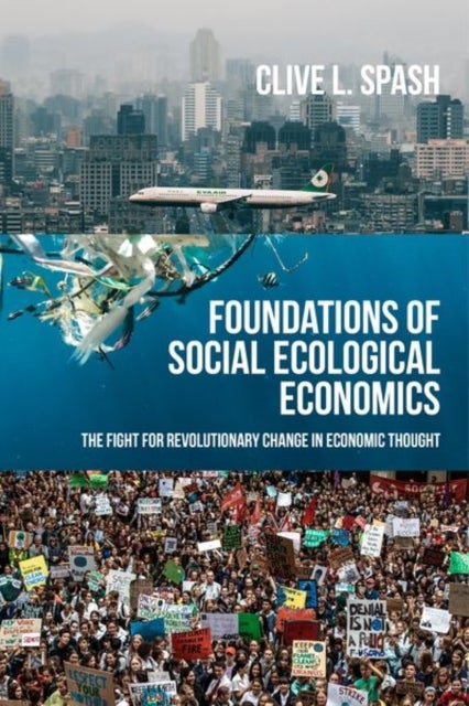 Foundations of Social Ecological Economics - The Fight for Revolutionary Change in Economic Thought