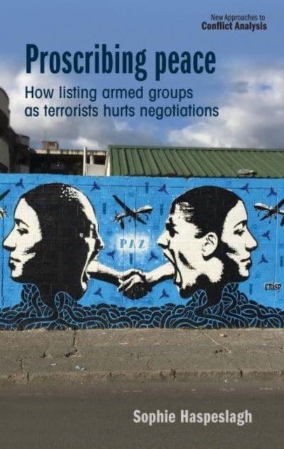 Proscribing Peace - How Listing Armed Groups as Terrorists Hurts Negotiations