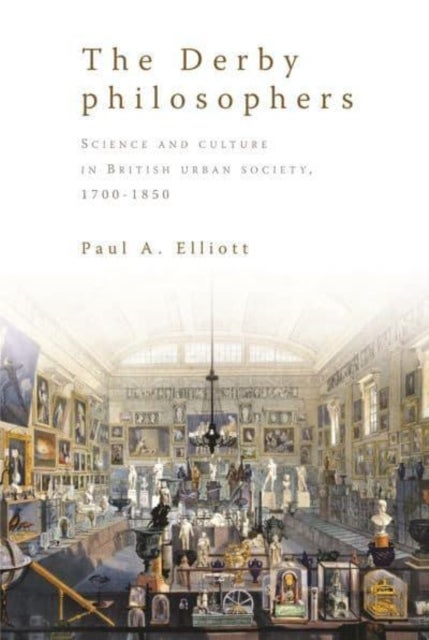 The Derby Philosophers - Science and Culture in British Urban Society, 1700–1850