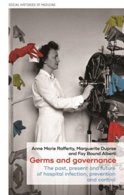 Germs and Governance - The Past, Present and Future of Hospital Infection, Prevention and Control