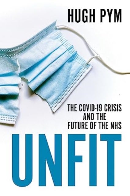 Unfit - The Covid-19 Crisis and the Future of the NHS