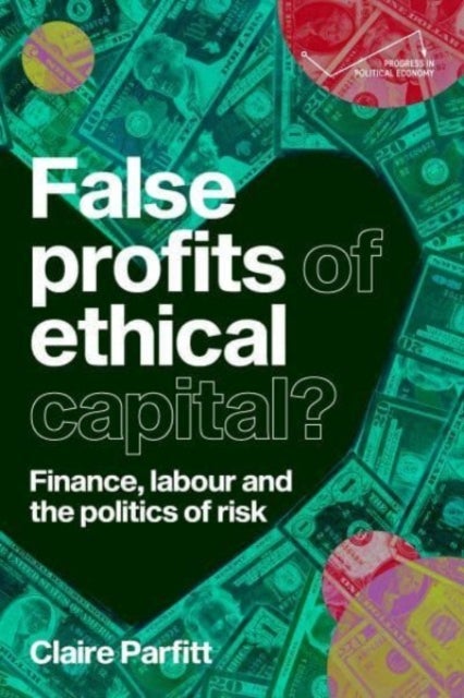 False Profits of Ethical Capital - Finance, Labour and the Politics of Risk