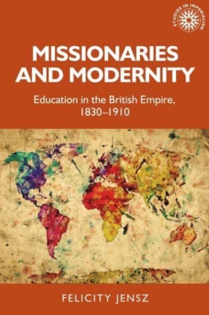 Missionaries and Modernity - Education in the British Empire, 1830-1910