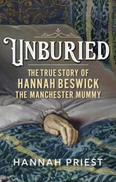 Unburied - The True Story of Hannah Beswick, the Manchester Mummy