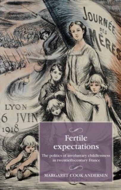 Fertile Expectations - The Politics of Involuntary Childlessness in Twentieth-Century France