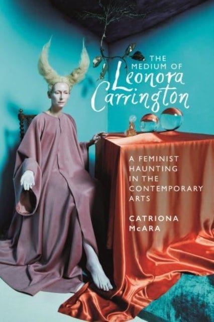 The Medium of Leonora Carrington - A Feminist Haunting in the Contemporary Arts