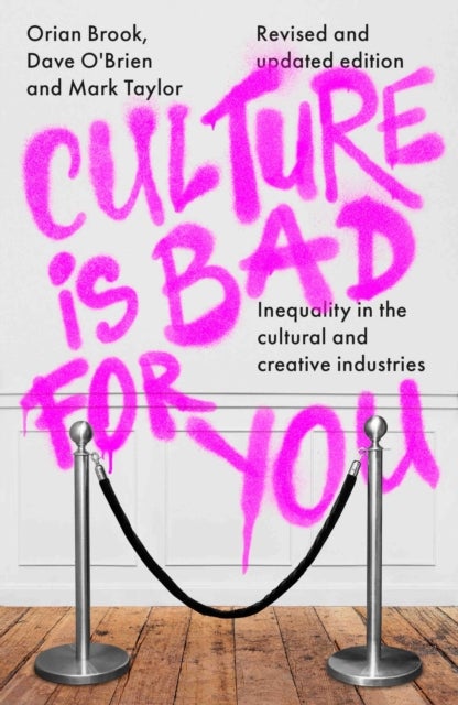 Culture is Bad for You - Inequality in the Cultural and Creative Industries, Revised and Updated Edition