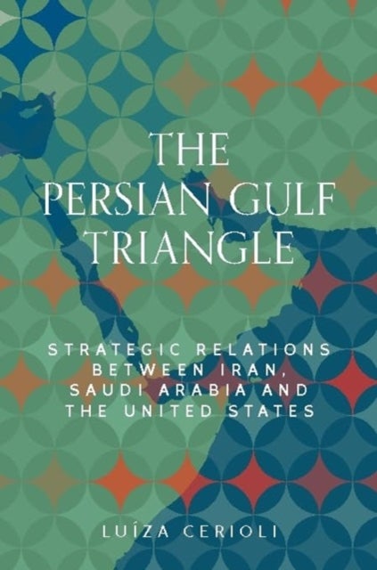 The Persian Gulf Triangle - Strategic Relations Between Iran, Saudi Arabia and the United States