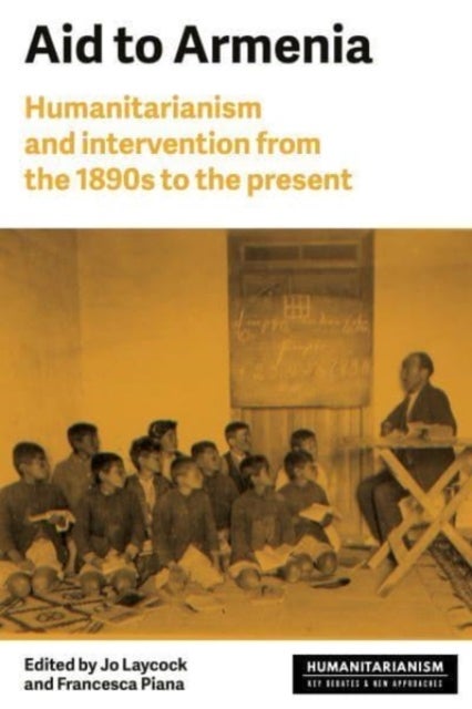 Aid to Armenia - Humanitarianism and Intervention from the 1890s to the Present