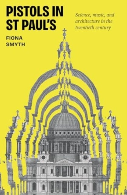 Pistols in St Paul's - Science, Music, and Architecture in the Twentieth Century