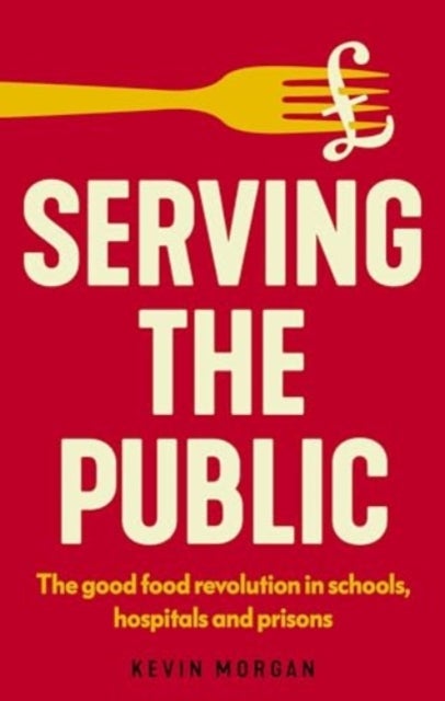 Serving the Public - The Good Food Revolution in Schools, Hospitals and Prisons