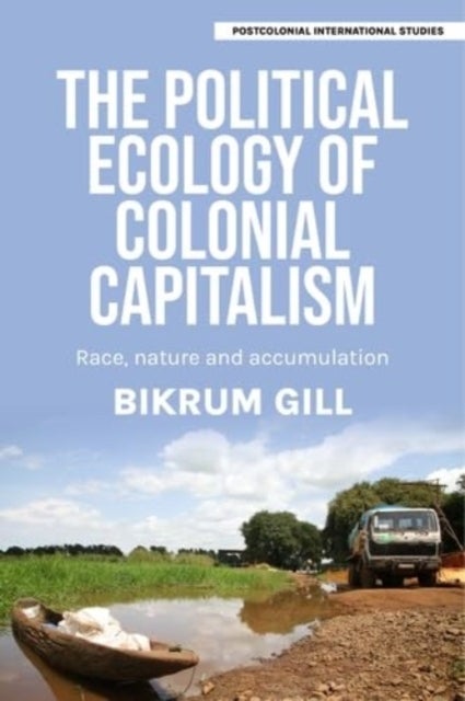 The Political Ecology of Colonial Capitalism - Race, Nature, and Accumulation