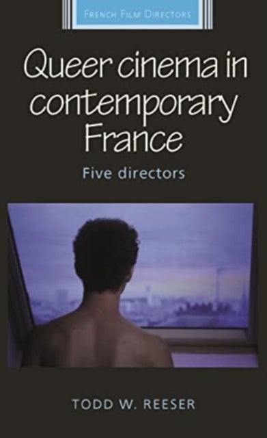 Queer Cinema in Contemporary France - Five Directors