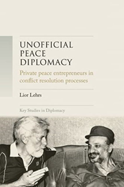 Unofficial Peace Diplomacy - Private Peace Entrepreneurs in Conflict Resolution Processes