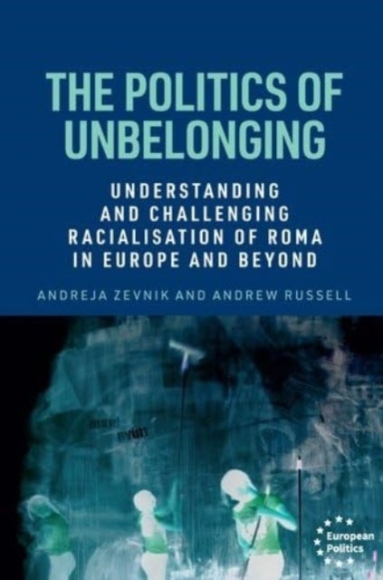The Politics of Unbelonging - Understanding and Challenging Racialisation of Roma in Europe and Beyond