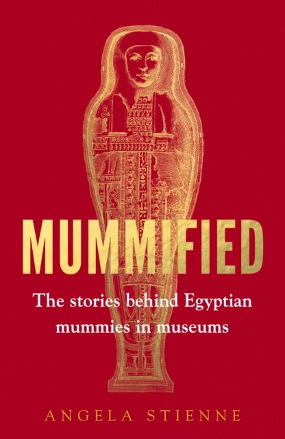 Mummified - The Stories Behind Egyptian Mummies in Museums