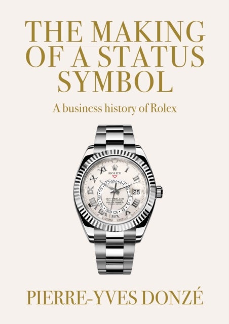 The Making of a Status Symbol - A Business History of Rolex