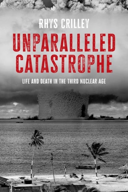 Unparalleled Catastrophe - Life and Death in the Third Nuclear Age