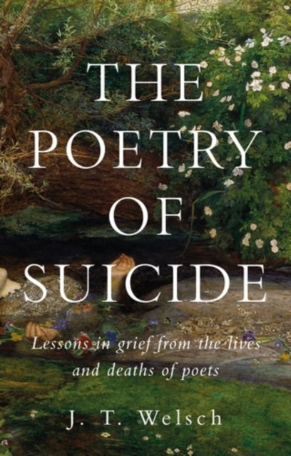 The Poetry of Suicide - Lessons in Grief from the Lives and Deaths of Poets
