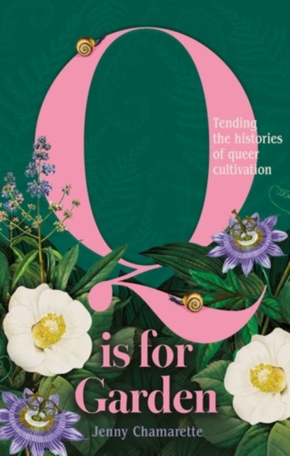 Q is for Garden - Tending the histories of queer cultivation