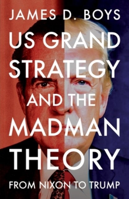 US grand strategy and the Madman Theory - From Nixon to Trump
