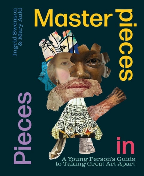 Masterpieces in Pieces - A Young Person's Guide to Taking Great Art Apart