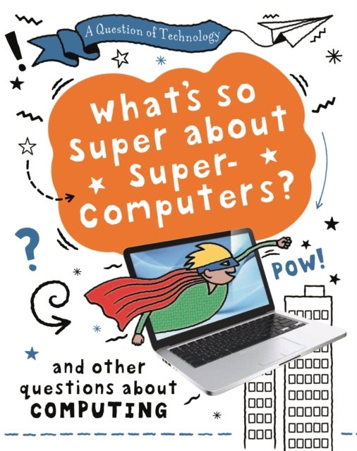 A Question of Technology: What's So Super about Supercomputers? - And other questions about computers