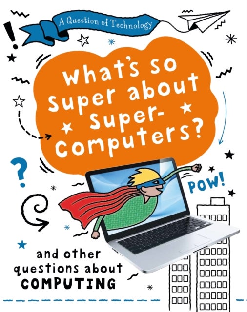 A Question of Technology: What's So Super about Supercomputers? - And other questions about computers