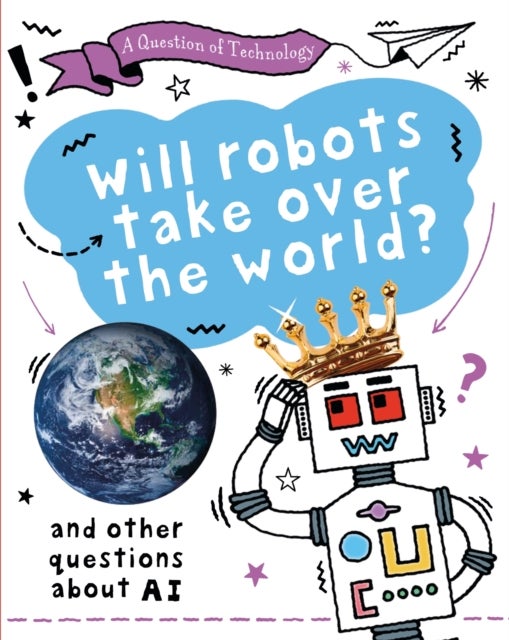 A Question of Technology: Will Robots Take Over the World? - And other questions about AI