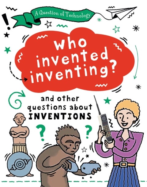 A Question of Technology: Who Invented Inventing? - And other questions about inventions