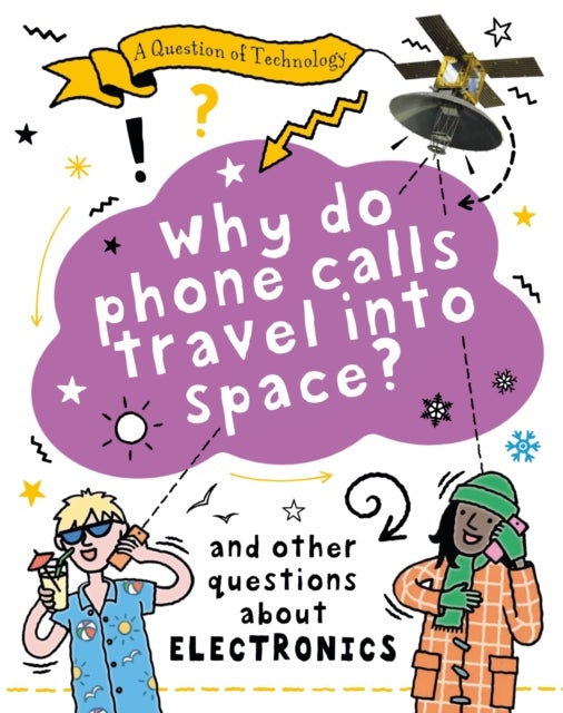 A Question of Technology: Why Do Phone Calls Travel into Space? - And other questions about electronics
