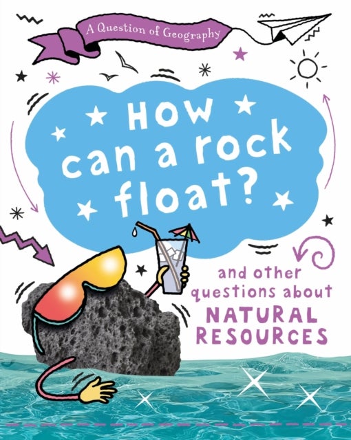A Question of Geography: How Can a Rock Float? - and other questions about natural resources