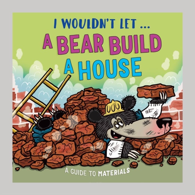 I Wouldn’t Let a Bear Build a House - A guide to materials