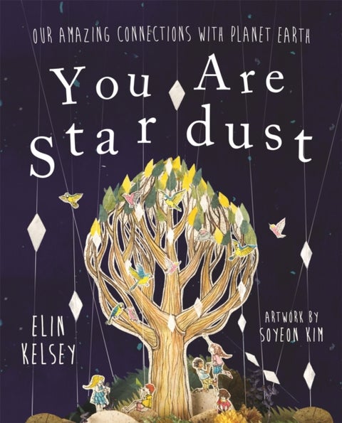 You are Stardust - Our Amazing Connections With Planet Earth