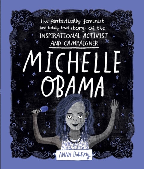 Michelle Obama - The Fantastically Feminist (and Totally True) Story of the Inspirational Activist and Campaigner