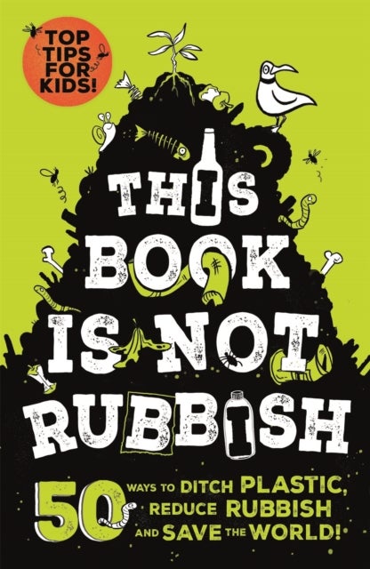 This Book is Not Rubbish - 50 Ways to Ditch Plastic, Reduce Rubbish and Save the World!