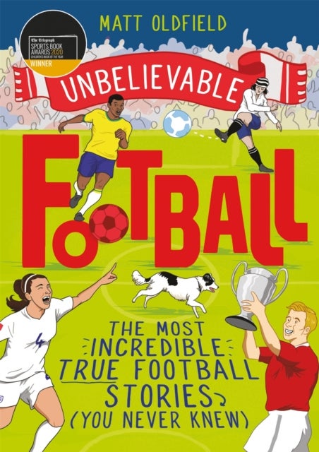 The Most Incredible True Football Stories (You Never Knew) - Winner of the Telegraph Children's Sports Book of the Year