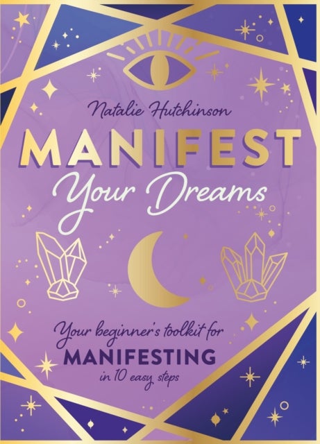 Manifest Your Dreams - Your beginner’s toolkit for manifesting in 10 easy steps
