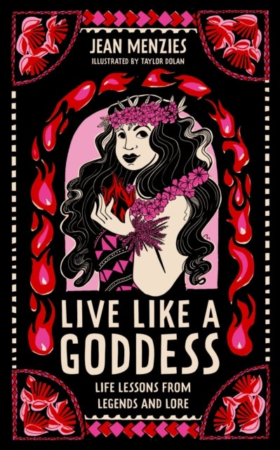 Live Like A Goddess - Life Lessons from Legends and Lore