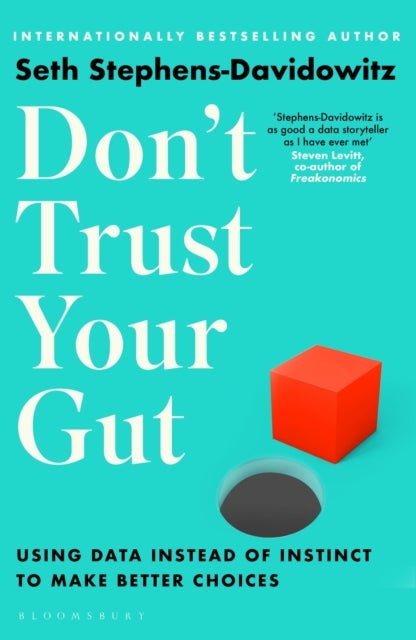 Don't Trust Your Gut - Using Data Instead of Instinct to Make Better Choices