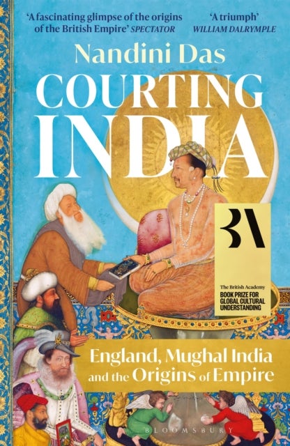 Courting India - England, Mughal India and the Origins of Empire