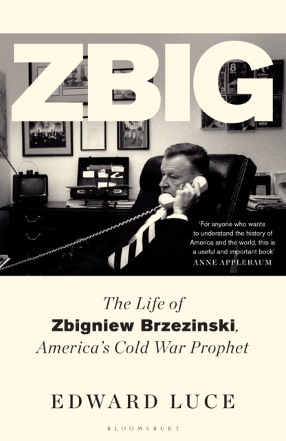 Zbig - The Life of Zbigniew Brzezinski, America's Cold War Prophet