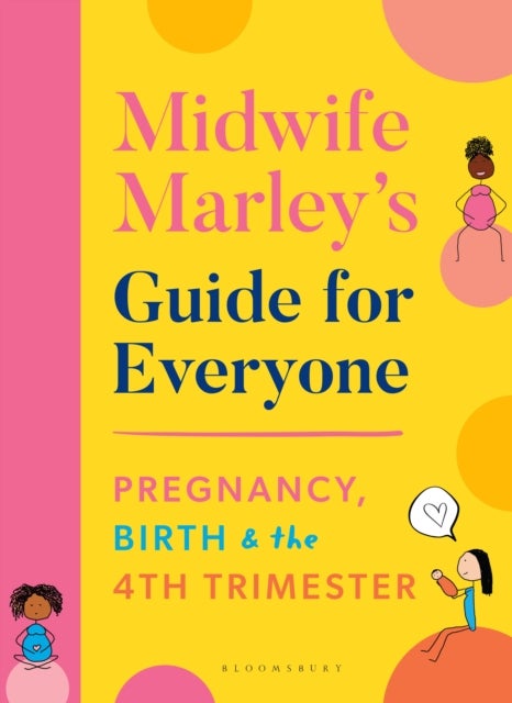 Midwife Marley's Guide For Everyone - Pregnancy, Birth and the 4th Trimester
