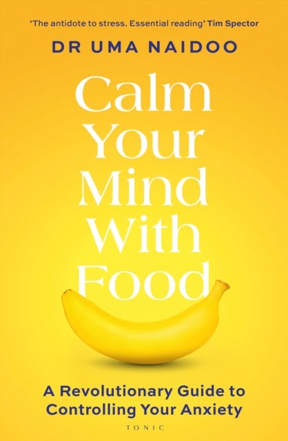 Calm Your Mind with Food - A Harvard Psychiatrist's Revolutionary Guide to Controlling Your Anxiety